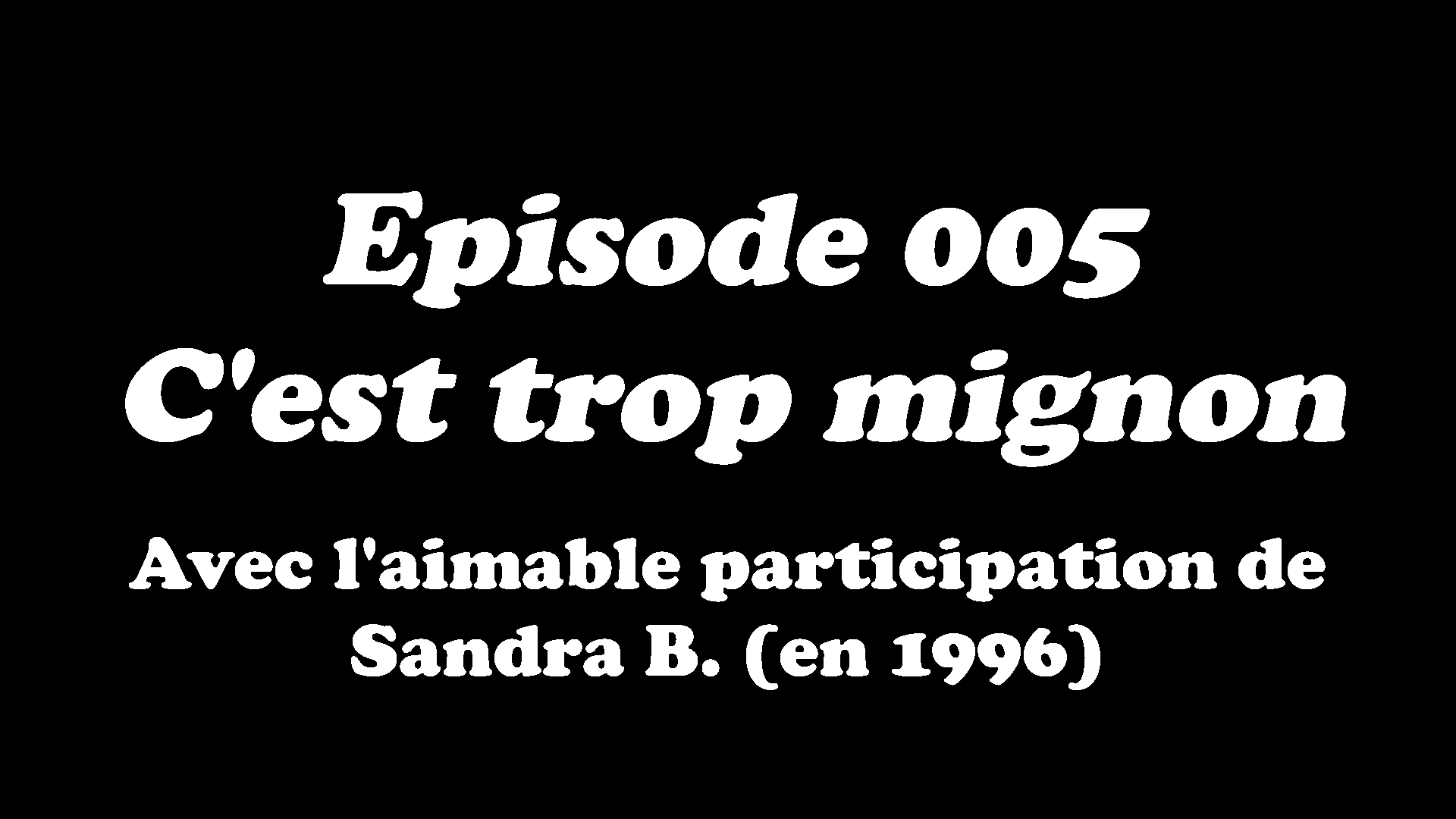 Episode 005 - C'est trop mignon